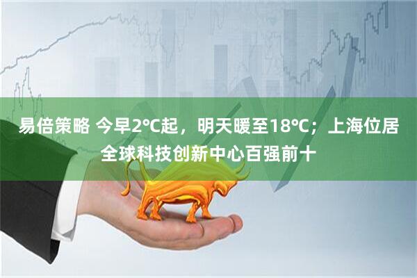 易倍策略 今早2℃起，明天暖至18℃；上海位居全球科技创新中心百强前十